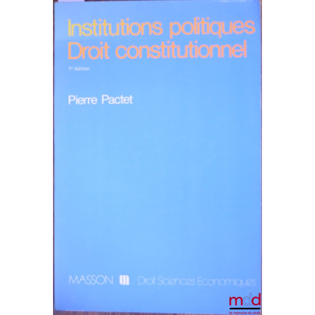 INSTITUTIONS POLITIQUES - DROIT CONSTITUTIONNEL, 7ème éd. mise à jour, coll. Droit - sc. éco.