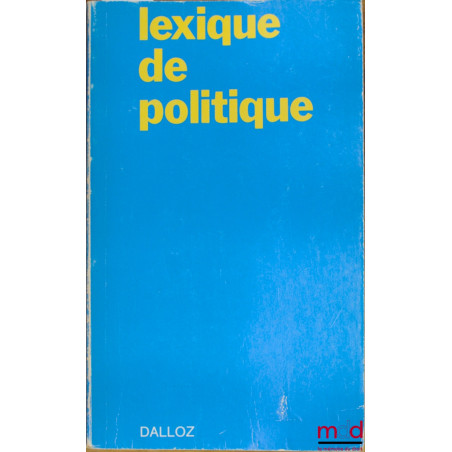 LEXIQUE DE POLITIQUE. États - Vie politique - Relations internationales, avec la collaboration de J. Bourdon, J.-M. Pontier e...