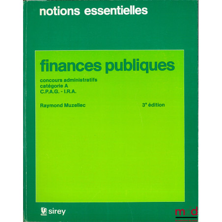 FINANCES PUBLIQUES, Concours administratifs catégorie A, C.P.A.G. - I.R.A., 3ème éd., coll. Notions essentielles