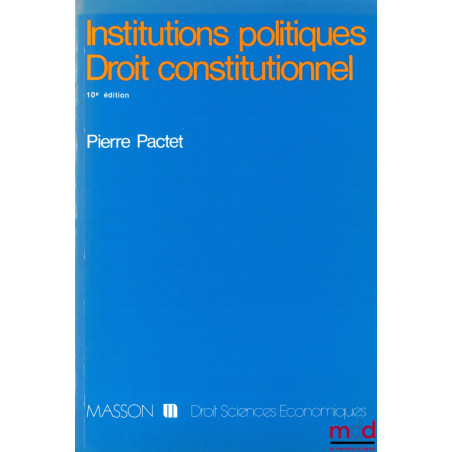 INSTITUTIONS POLITIQUES - DROIT CONSTITUTIONNEL, 10ème éd. mise à jour, 2nd. tirage revu et corrigé, coll. Droit - sc. éco.