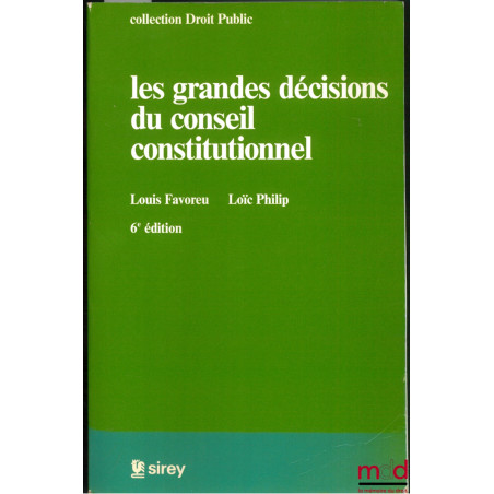 LES GRANDES DÉCISIONS DU CONSEIL CONSTITUTIONNEL, 6ème éd., coll. Droit Public