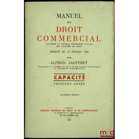 MANUEL DE DROIT COMMERCIAL conforme au nouveau programme officiel des facultés de droit, arrêté du 12 juillet 1956 ; capacité...