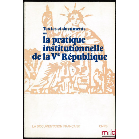 Textes et documents sur LA PRATIQUE INSTITUTIONNELLE DE LA Ve RÉPUBLIQUE, rassemblés par Didier Maus