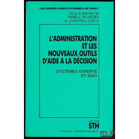 L’ADMINISTRATION ET LES NOUVEAUX OUTILS D’AIDE À LA DÉCISION, Systèmes Experts et SIAD, Cahiers constitutionnels de Paris I, ...