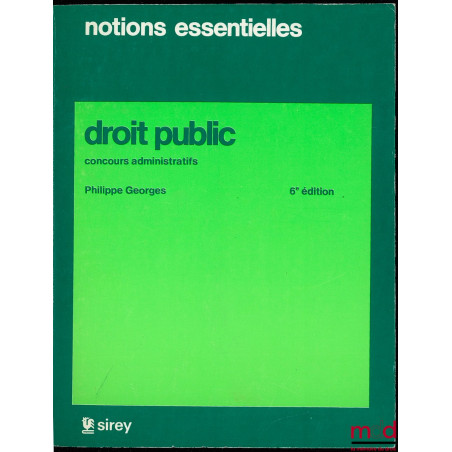 DROIT PUBLIC, Notions essentielles, Concours administratifs, 6e éd ;