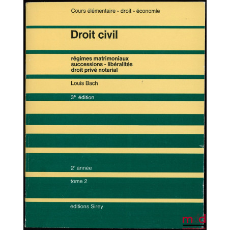 DROIT CIVIL, Régimes matrimoniaux, Successions, Libéralités, Droit privé notarial, Cours élémentaire 2ème année, 3ème éd.