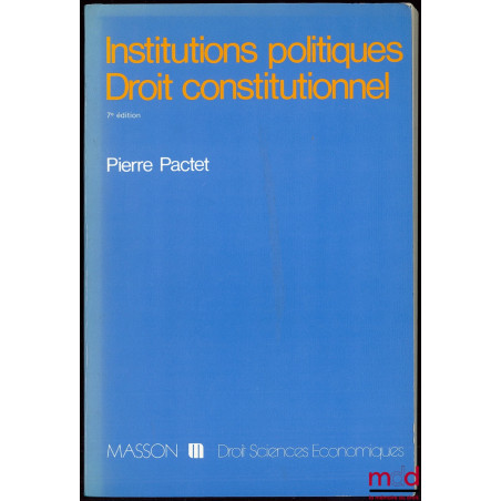 INSTITUTIONS POLITIQUES - DROIT CONSTITUTIONNEL, 7e éd. mise à jour, coll. Droit - sc. éco.
