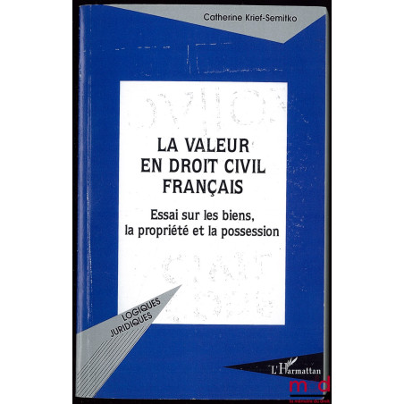 LA VALEUR EN DROIT CIVIL FRANÇAIS, Essai sur les biens, la propriété et la possession, Avant-propos de François Chabas, Préfa...