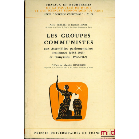 LES GROUPES COMMUNISTES AUX ASSEMBLÉES PARLEMENTAIRES ITALIENNE (1958-1963) et FRANÇAISES (1962-1967), Préface de Maurice Duv...