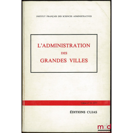 L’ADMINISTRATION DES GRANDES VILLES, Journées d’études des 21 et 22 novembre 1976 Université des Sciences sociales de Grenobl...