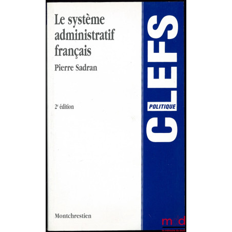 LE SYSTÈME ADMINISTRATIF FRANÇAIS, 2ème éd., Coll. Clefs politique