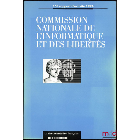COMMISSION NATIONALE DE L’INFORMATIQUE ET DES LIBERTÉS, 15ème rapport d’activité 1994, prévu par l’article 23 de la loi du 6 ...