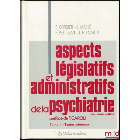 ASPECTS LÉGISLATIFS ET ADMINISTRATIFS DE LA PSYCHIATRIE, Préface de F. Caroli, t. I : textes généraux, 2ème éd.