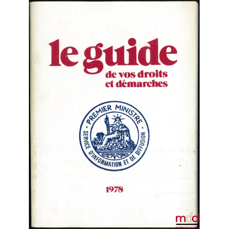 LE GUIDE DE VOS DROITS ET DÉMARCHES ; Service d’Information et de diffusion du Premier Ministre ; Introduction de Marceau Lon...