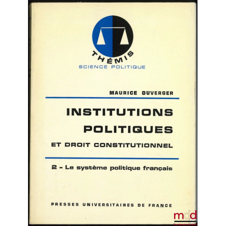 INSTITUTIONS POLITIQUES ET DROIT CONSTITUTIONNEL, t. 2 : Le système politique français, 13ème éd., Coll. Thémis / Science pol...