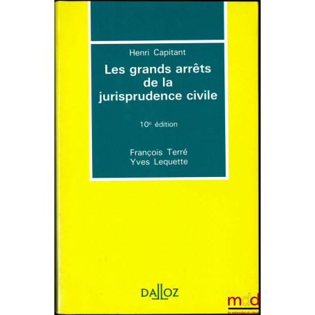 LES GRANDS ARRÊTS DE LA JURISPRUDENCE CIVILE, 10ème éd. par F. Terré et Y. Lequette