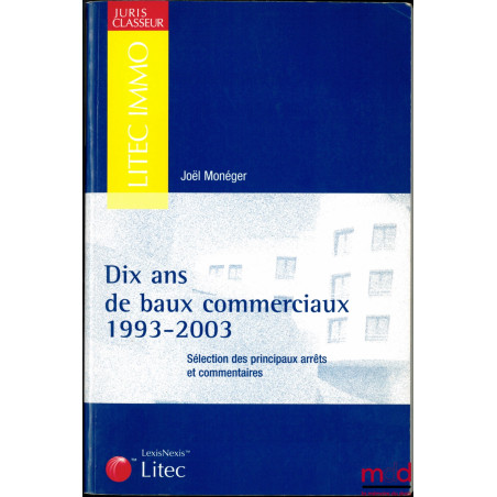 DIX ANS DE BAUX COMMERCIAUX 1993-2003, Sélection des principaux arrêts et commentaires
