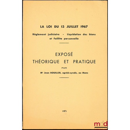 LA LOI DU 13 JUILLET 1967, RÈGLEMENT JUDICIAIRE - LIQUIDATION DES BIENS ET FAILLITE PERSONNELLE, Exposé théorique et pratique