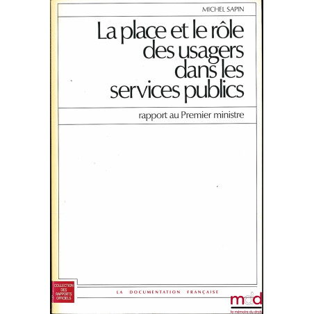 LA PLACE ET LE RÔLE DES USAGERS DANS LES SERVICES PUBLIQUES, rapport au Premier ministre, coll. des Rapports Officiels