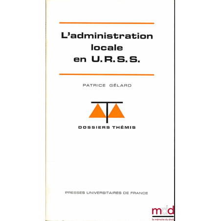 L’ADMINISTRATION LOCALE EN U.R.S.S., coll. Dossiers Thémis, série Systèmes administratifs comparés