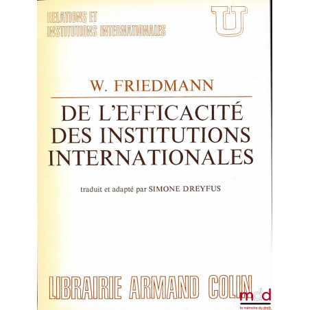DE L’EFFICACITÉ DES INSTITUTIONS INTERNATIONALES, texte inédit traduit de l’anglais et adapté par Simone DREYFUS, coll. U, sé...