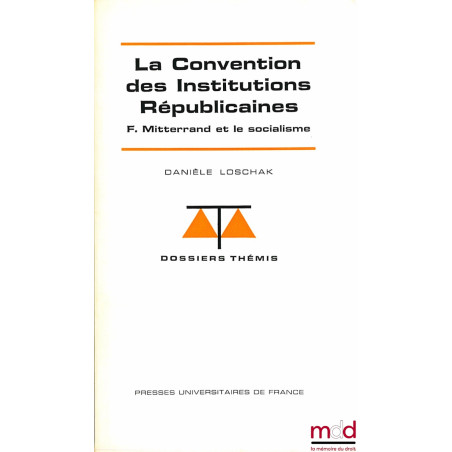 LA CONVENTION DES INSTITUTIONS RÉPUBLICAINES, François Mitterrand et le Socialisme, coll. Dossiers Thémis