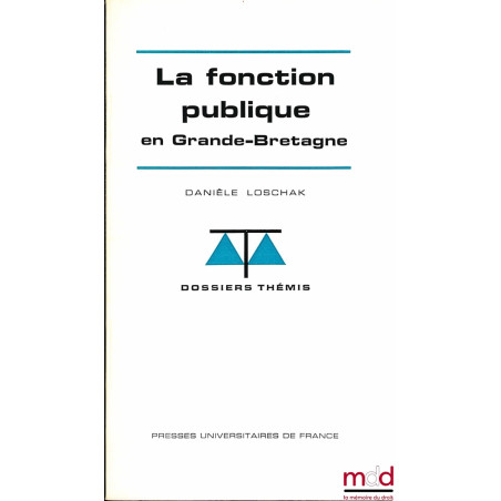 LA FONCTION PUBLIQUE EN GRANDE-BRETAGNE, coll. Dossiers Thémis