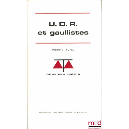 U.D.R. ET GAULLISTES, coll. Dossiers Thémis, série Partis politiques et groupes de pression