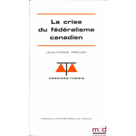 LA CRISE DU FÉDÉRALISME CANADIEN, coll. Dossiers Thémis, série Institutions politiques