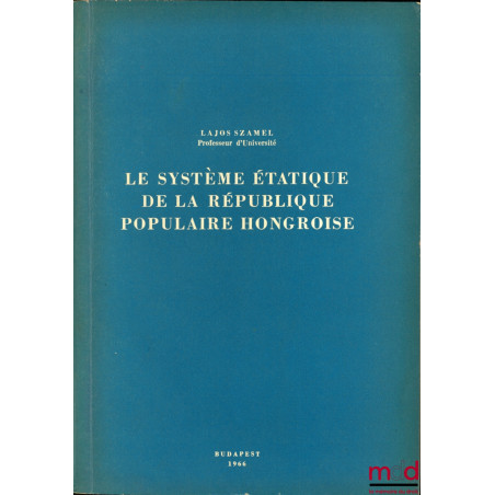 LE SYSTÈME ÉTATIQUE DE LA RÉPUBLIQUE POPULAIRE HONGROISE, Les fondements du système étatique et juridique hongrois rédigé et ...