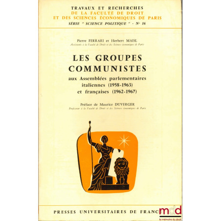 LES GROUPES COMMUNISTES AUX ASSEMBLÉES PARLEMENTAIRES ITALIENNE (1958-1963) et FRANÇAISES (1962-1967), Préface de Maurice Duv...