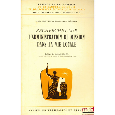 RECHERCHES SUR L’ADMINISTRATION DE MISSION DANS LA VIE LOCALE, Préface de Roland Drago, coll. Travaux et recherches de la fac...