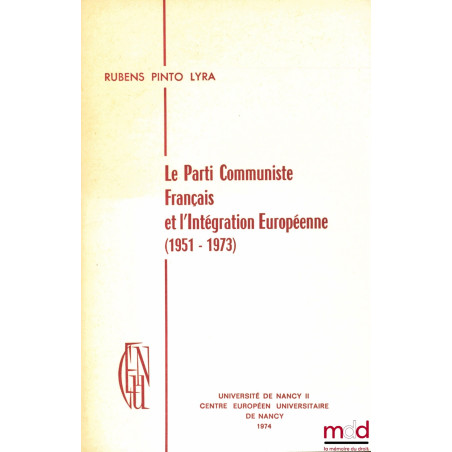 LE PARTI COMMUNISTE FRANÇAIS ET L’INTÉGRATION EUROPÉENNES (1951-1973), Centre européen universitaire de Nancy, dept. de Scien...