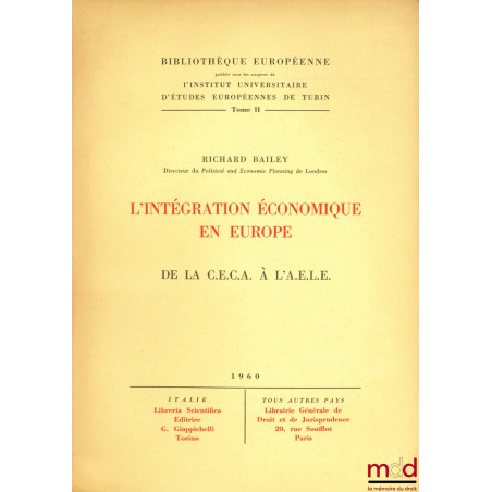 L’INTÉGRATION ÉCONOMIQUE EN EUROPE, de la C.E.C.A à l’A.E.L.E., Bibl. européenne publiée sous les auspices de l’Inst. univers...