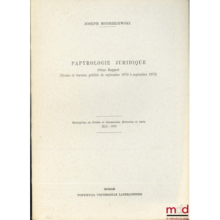 PAPYROLOGIE JURIDIQUE, 18 ème rapport (Textes et travaux publiés de septembre 1970 à septembre 1973), Excerptum ex Studia et ...