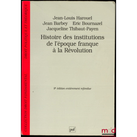 HISTOIRE DES INSTITUTIONS DE L’ÉPOQUE FRANQUE À LA RÉVOLUTION, 9ème entièrement refondue, coll. Droit fondamental, Droit poli...