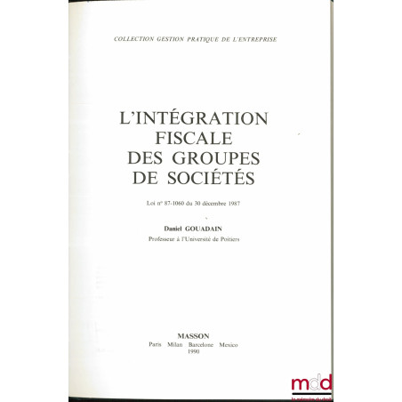L’INTÉGRATION FISCALE DES GROUPES DE SOCIÉTÉS, Loi n° 87-1060 du 30 décembre 1987, coll. Gestion pratique de l’entreprise