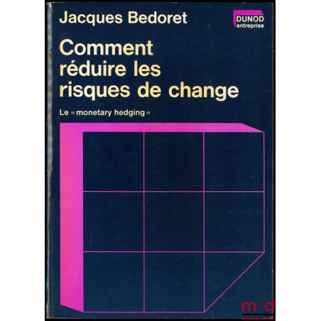 COMMENT RÉDUIRE LES RISQUES DE CHANGE, Le «monetary hedging»