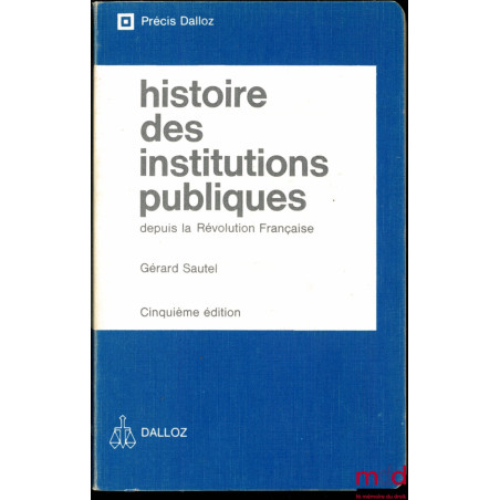 HISTOIRE DES INSTITUTIONS PUBLIQUES DEPUIS LA RÉVOLUTION FRANÇAISE, Administration - Justice - Finances, 5ème éd., coll. Préc...