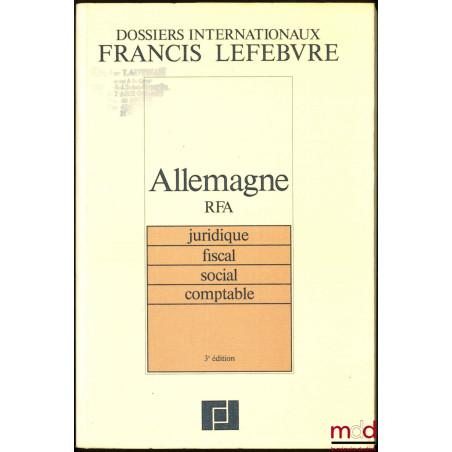 ALLEMAGNE (RFA), Juridique - Fiscal - Social - Comptable, 3ème éd., coll. Dossiers internationaux Francis Lefebvre