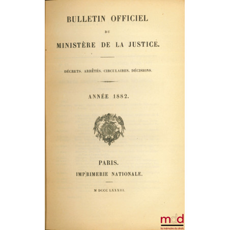 BULLETIN OFFICIEL DU MINISTÈRE DE LA JUSTICE, Décrets - Arrêts - Circulaires - Décisions, Année 1882