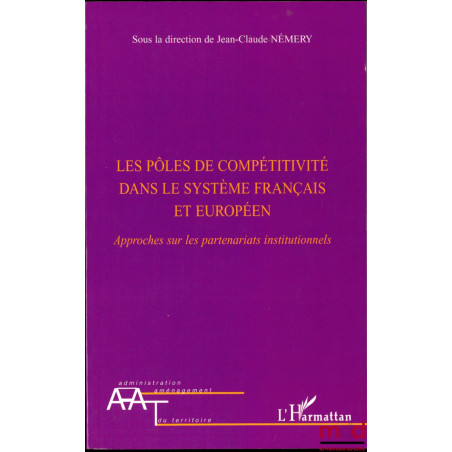 LES PÔLES DE COMPÉTITIVITÉ DANS LE SYSTÈME FRANÇAIS ET EUROPÉEN, Approches sur les partenariats institutionnels, coll. Admini...