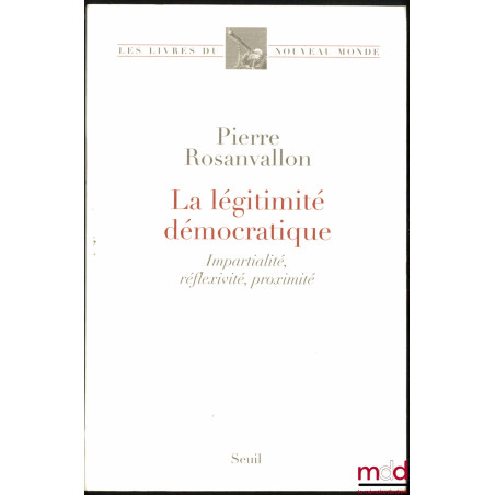 LA LÉGITIMITÉ DÉMOCRATIQUE, Impartialité, Réflexivité, Proximité, coll. Les livres du Nouveau Monde