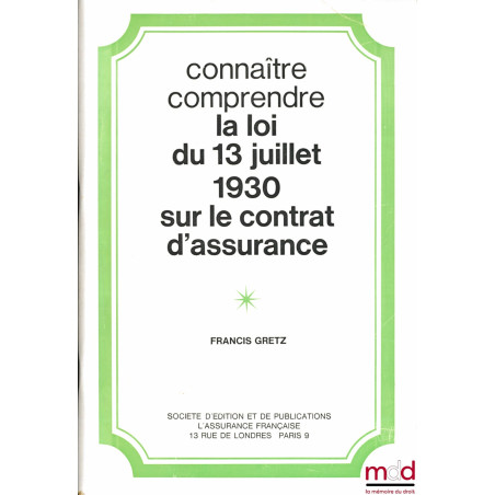 CONNAÎTRE, COMPRENDRE LA LOI DU 13 JUILLET 1930 SUR LE CONTRAT D’ASSURANCE