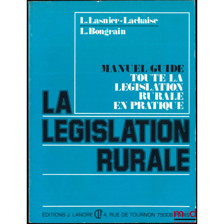 LA LÉGISLATION RURALE, Manuel-Guide de toute la législation rurale en pratique, 3ème éd.