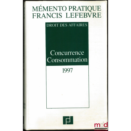 DROIT DES AFFAIRES, Concurrence - Consommation 1997, coll. Mémento pratique Francis Lefebvre