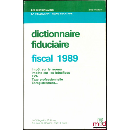 DICTIONNAIRE FIDUCIAIRE - FISCAL 1989 : Impôts sur le revenu - Impôts sur les bénéfices - TVA - Taxe professionnelle - Enregi...
