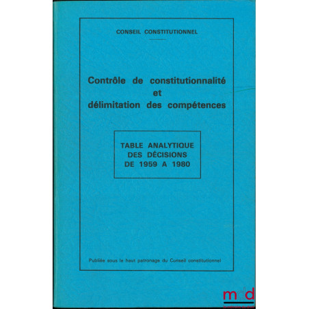 CONTRÔLE DE CONSTITUTIONNALITÉ ET DÉLIMITATION DES COMPÉTENCES, Table analytique des décisions de 1959 à 1980