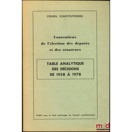CONTENTIEUX DE L’ÉLECTION DES DÉPUTÉS ET DES SÉNATEURS, Table analytique des décisions de 1958 à 1978