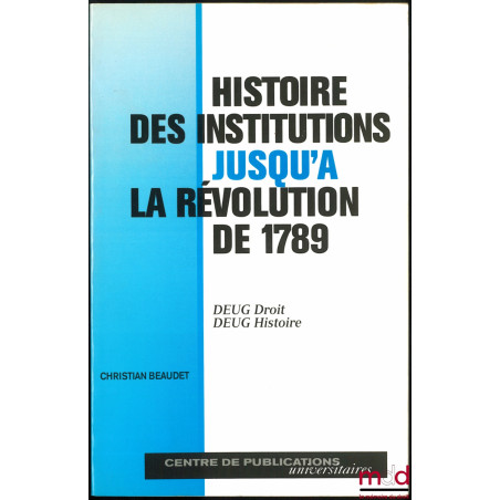 HISTOIRE DES INSTITUTIONS JUSQU’À LA RÉVOLUTION DE 1789, DEUG Droit, DEUG Histoire
